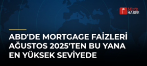 ABD’de Mortgage Faizleri Ağustos 2025’ten Bu Yana En Yüksek Seviyede