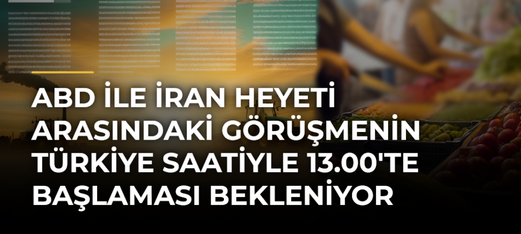 ABD ile İran heyeti arasındaki görüşmenin Türkiye saatiyle 13.00’te başlaması bekleniyor