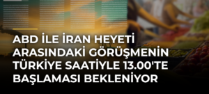 ABD ile İran heyeti arasındaki görüşmenin Türkiye saatiyle 13.00’te başlaması bekleniyor