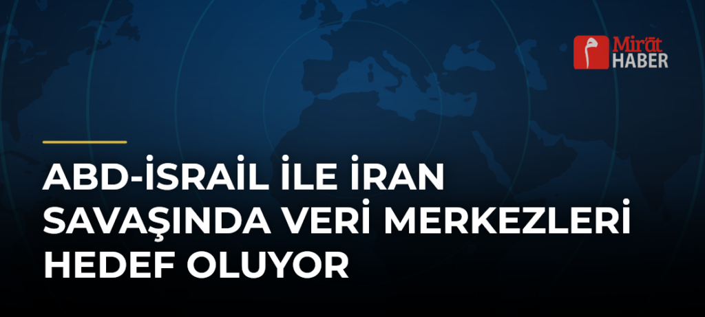 ABD-İsrail ile İran Savaşında Veri Merkezleri Hedef Oluyor