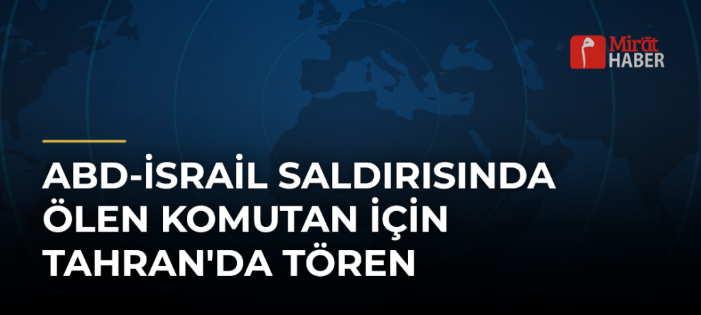 ABD-İsrail Saldırısında Ölen Komutan İçin Tahran’da Tören