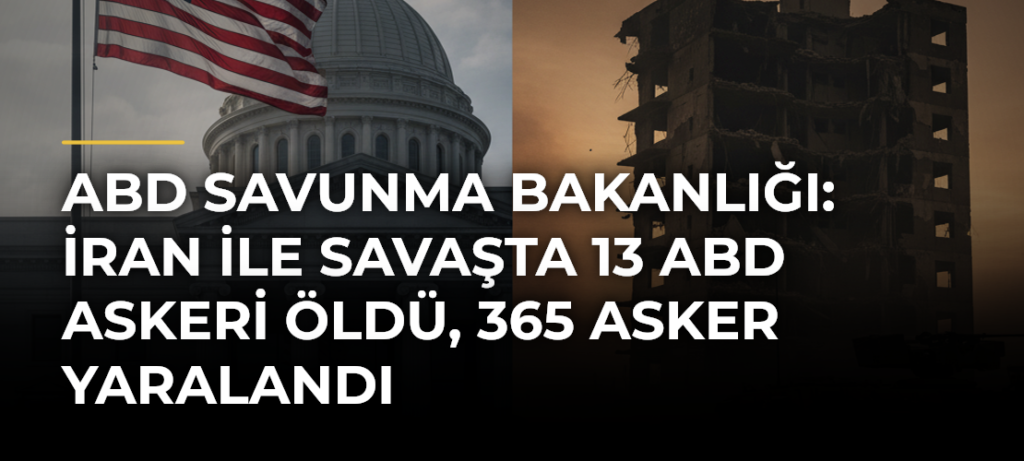 ABD Savunma Bakanlığı: İran ile savaşta 13 ABD askeri öldü, 365 asker yaralandı