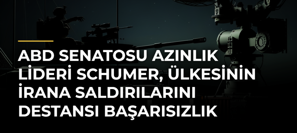 ABD Senatosu Azınlık Lideri Schumer, Ülkesinin İrana Saldırılarını Destansı Başarısızlık Olarak Nitelendirdi