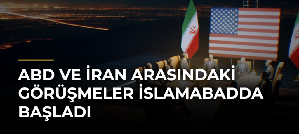 ABD ve İran arasındaki görüşmeler İslamabadda başladı