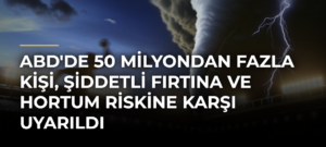 ABD’de 50 Milyondan Fazla Kişi, Şiddetli Fırtına ve Hortum Riskine Karşı Uyarıldı