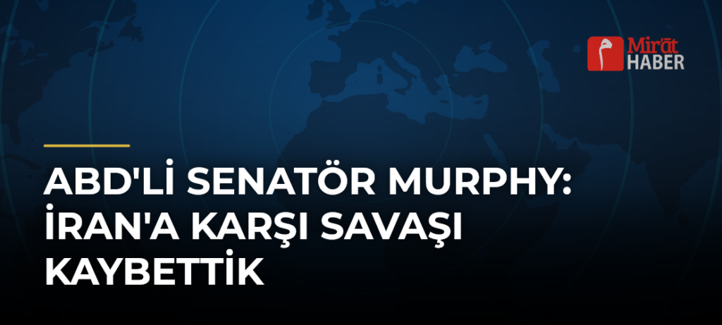 ABD’li Senatör Murphy: İran’a Karşı Savaşı Kaybettik