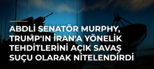 ABDli Senatör Murphy, Trump’ın İran’a Yönelik Tehditlerini Açık Savaş Suçu Olarak Nitelendirdi