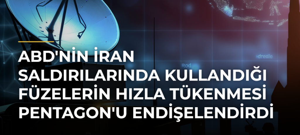 ABD’nin İran saldırılarında kullandığı füzelerin hızla tükenmesi Pentagon’u endişelendirdi