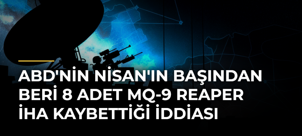 ABD’nin Nisan’ın Başından Beri 8 Adet MQ-9 Reaper İHA Kaybettiği İddiası