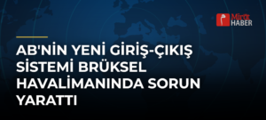 AB’nin Yeni Giriş-Çıkış Sistemi Brüksel Havalimanında Sorun Yarattı