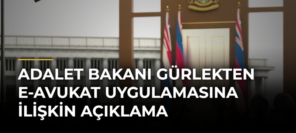 Adalet Bakanı Gürlekten e-Avukat Uygulamasına İlişkin Açıklama