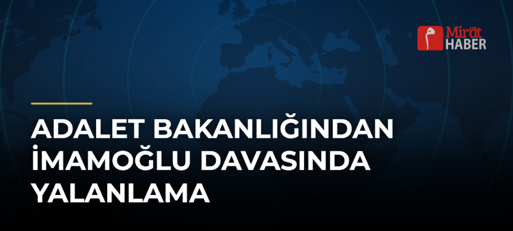 Adalet Bakanlığından İmamoğlu Davasında Yalanlama