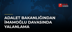 Adalet Bakanlığından İmamoğlu Davasında Yalanlama
