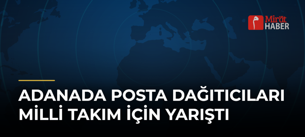 Adanada Posta Dağıtıcıları Milli Takım İçin Yarıştı