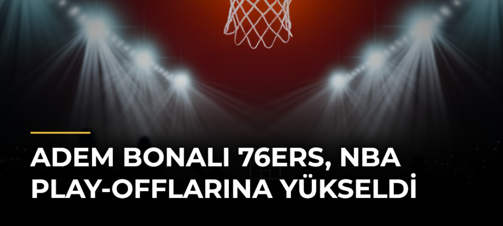 Adem Bonalı 76ers, NBA Play-Offlarına Yükseldi