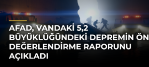 AFAD, Vandaki 5,2 Büyüklüğündeki Depremin Ön Değerlendirme Raporunu Açıkladı