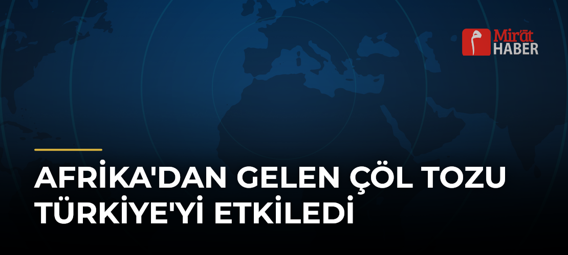 Afrika'dan Gelen Çöl Tozu Türkiye'yi Etkiledi