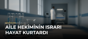 Aile Hekiminin Israrı Hayat Kurtardı