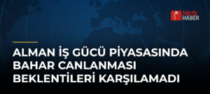 Alman İş Gücü Piyasasında Bahar Canlanması Beklentileri Karşılamadı