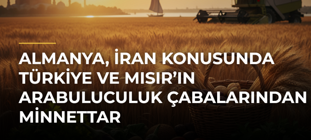 Almanya, İran konusunda Türkiye ve Mısır’ın arabuluculuk çabalarından minnettar