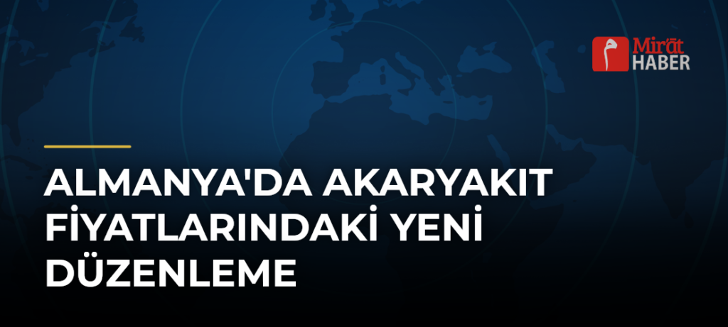 Almanya’da Akaryakıt Fiyatlarındaki Yeni Düzenleme