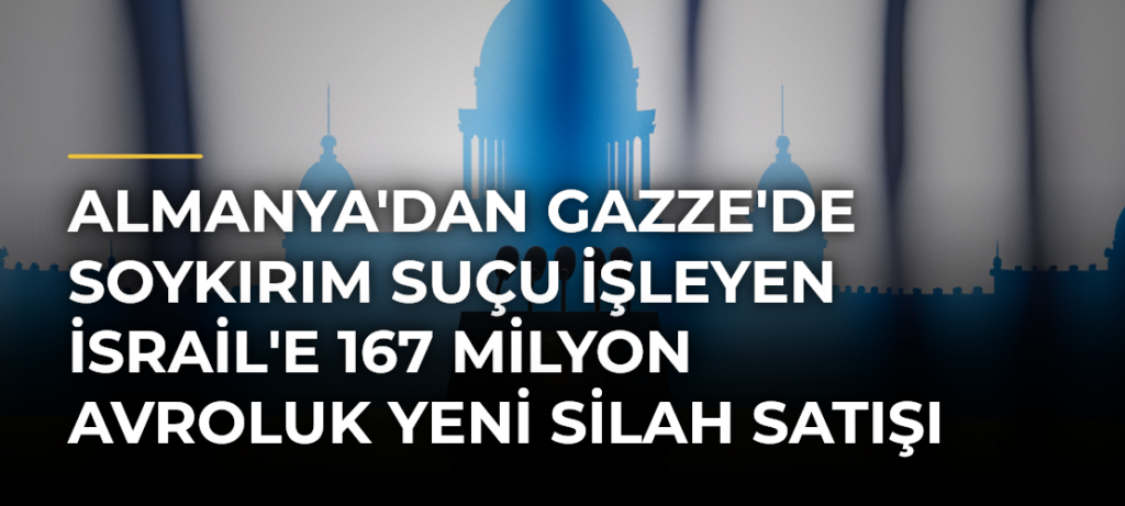 Almanya’dan Gazze’de Soykırım Suçu İşleyen İsrail’e 167 Milyon Avroluk Yeni Silah Satışı İçin Onay