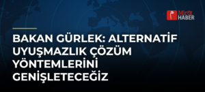 Bakan Gürlek: Alternatif Uyuşmazlık Çözüm Yöntemlerini Genişleteceğiz
