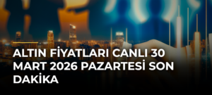 ALTIN FİYATLARI CANLI 30 MART 2026 PAZARTESİ SON DAKİKA