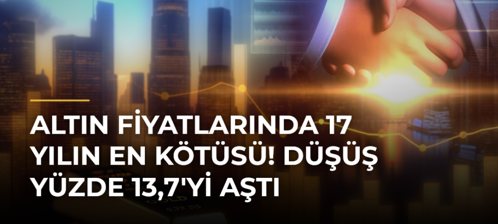 Altın fiyatlarında 17 yılın en kötüsü! Düşüş yüzde 13,7’yi aştı