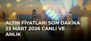 ALTIN FİYATLARI SON DAKİKA 23 MART 2026 CANLI VE ANLIK