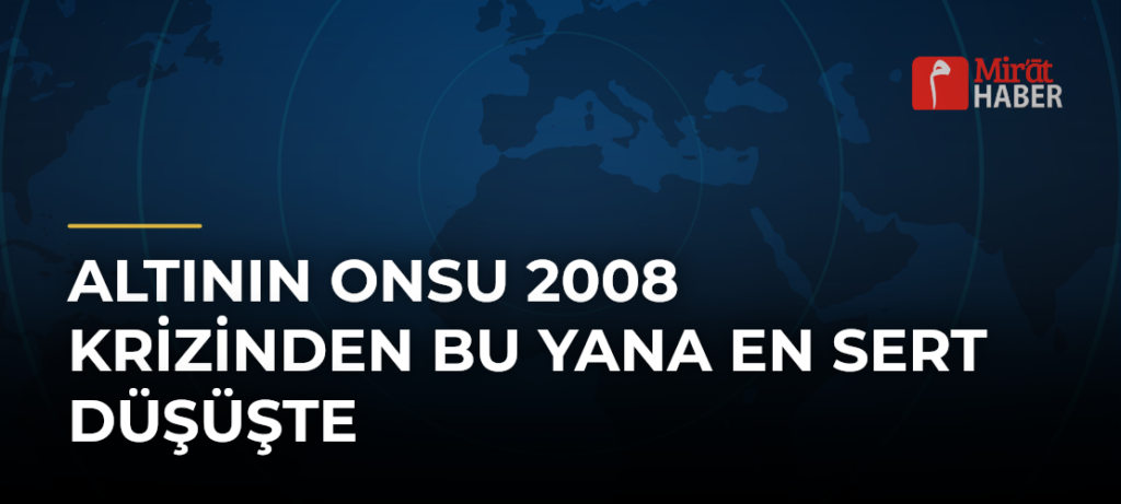 Altının Onsu 2008 Krizinden Bu Yana En Sert Düşüşte