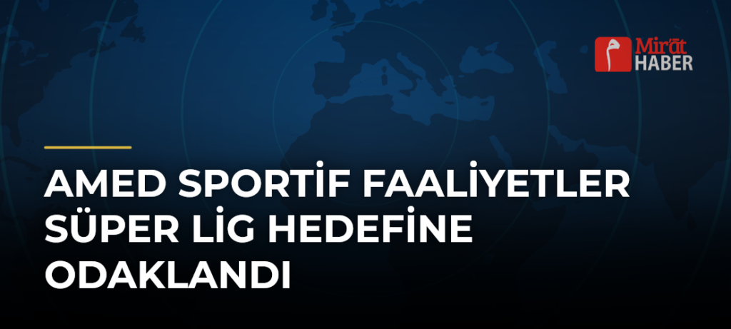 Amed Sportif Faaliyetler Süper Lig Hedefine Odaklandı