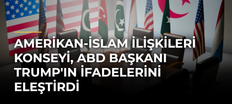 Amerikan-İslam İlişkileri Konseyi, ABD Başkanı Trump’ın İfadelerini Eleştirdi