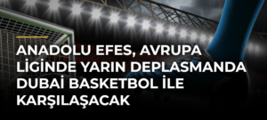 Anadolu Efes, Avrupa Liginde yarın deplasmanda Dubai Basketbol ile karşılaşacak