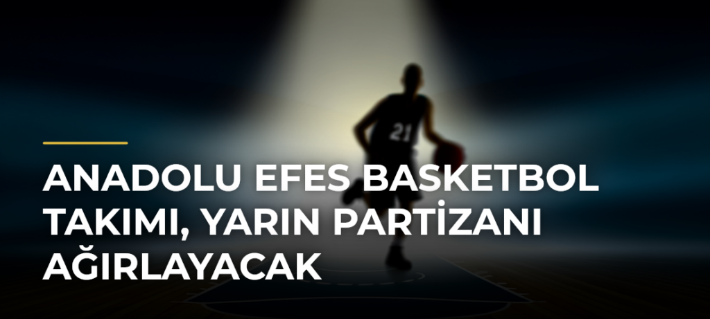 Anadolu Efes Basketbol Takımı, yarın Partizanı ağırlayacak