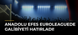 Anadolu Efes EuroLeaguede Galibiyeti Hatırladı!