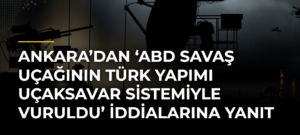 Ankara’dan ‘ABD savaş uçağının Türk yapımı uçaksavar sistemiyle vuruldu’ iddialarına yanıt