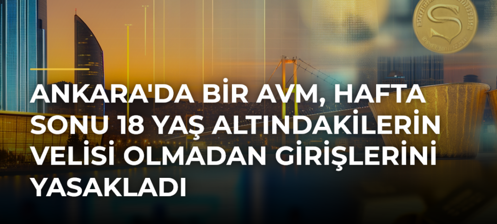 Ankara’da Bir AVM, Hafta Sonu 18 Yaş Altındakilerin Velisi Olmadan Girişlerini Yasakladı