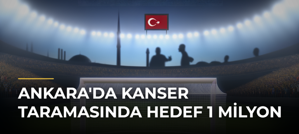 Ankara’da Kanser Taramasında Hedef 1 Milyon