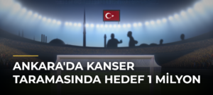 Ankara’da Kanser Taramasında Hedef 1 Milyon
