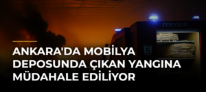 Ankara’da Mobilya Deposunda Çıkan Yangına Müdahale Ediliyor