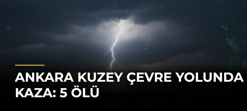 Ankara Kuzey Çevre Yolunda Kaza: 5 Ölü