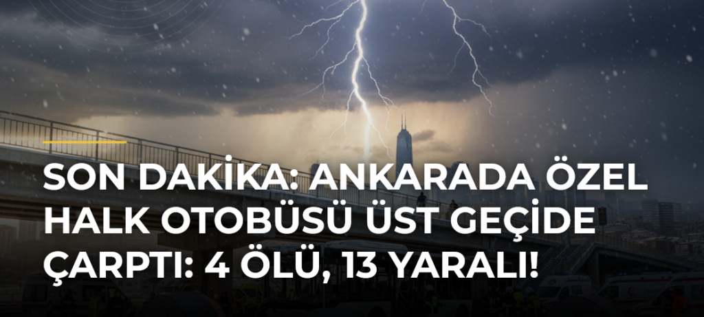 SON DAKİKA: Ankarada özel halk otobüsü üst geçide çarptı: 4 ölü, 13 yaralı!