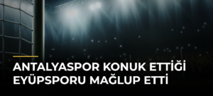 Antalyaspor konuk ettiği Eyüpsporu mağlup etti