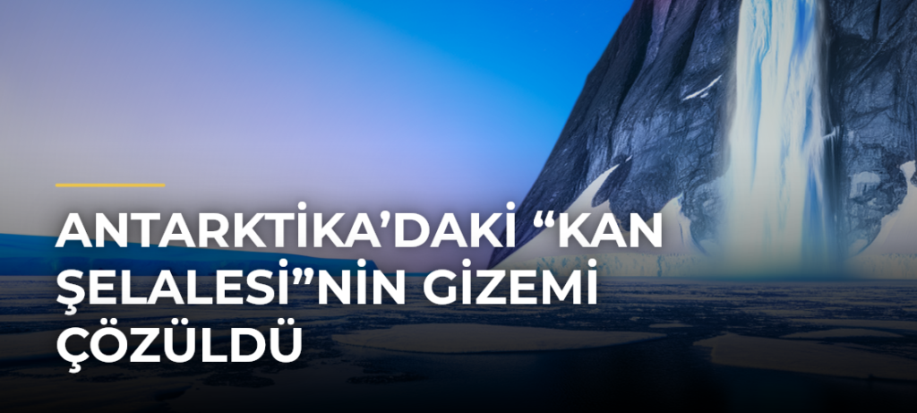 Antarktika’daki “Kan Şelalesi”nin gizemi çözüldü