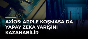 Axios: Apple koşmasa da yapay zeka yarışını kazanabilir