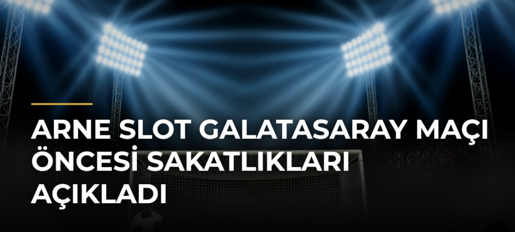 Arne Slot Galatasaray Maçı Öncesi Sakatlıkları Açıkladı