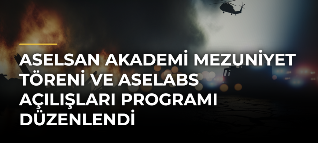 ASELSAN Akademi Mezuniyet Töreni ve ASELABS Açılışları programı düzenlendi