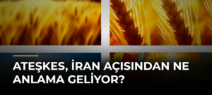 Ateşkes, İran Açısından Ne Anlama Geliyor?