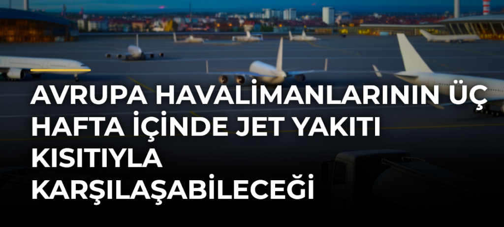 Avrupa havalimanlarının üç hafta içinde jet yakıtı kısıtıyla karşılaşabileceği bildirildi